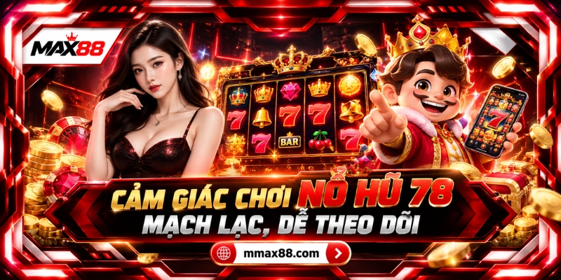 Cảm giác chơi Nổ hũ 78 mạch lạc, dễ theo dõi