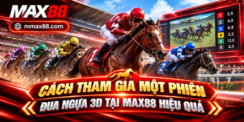 Cách tham gia một phiên đua ngựa 3D tại MAX88 hiệu quả